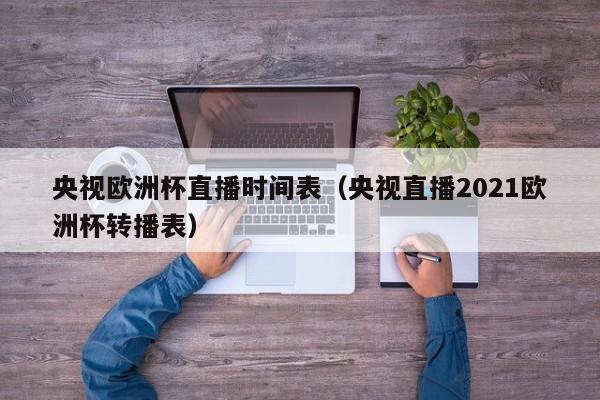 央视欧洲杯直播时间表（央视直播2021欧洲杯转播表）