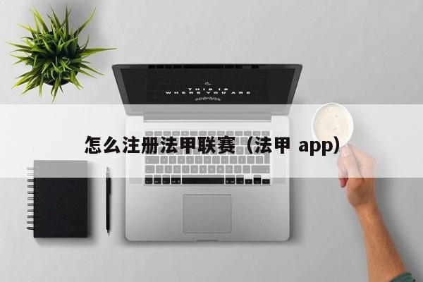 怎么注册法甲联赛（法甲 app）