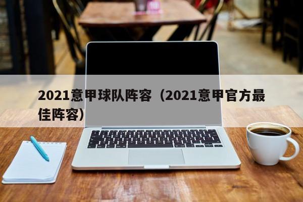 2021意甲球队阵容（2021意甲官方最佳阵容）