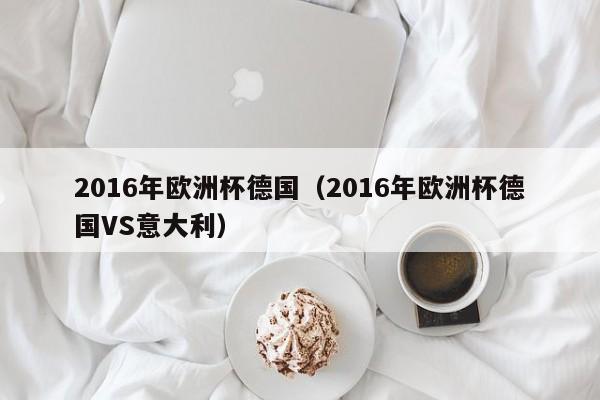 2016年欧洲杯德国（2016年欧洲杯德国VS意大利）