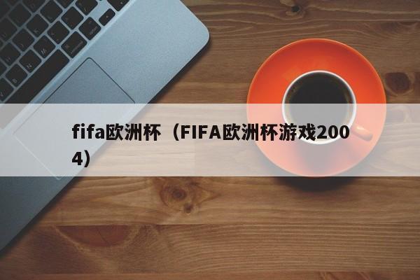 fifa欧洲杯（FIFA欧洲杯游戏2004）