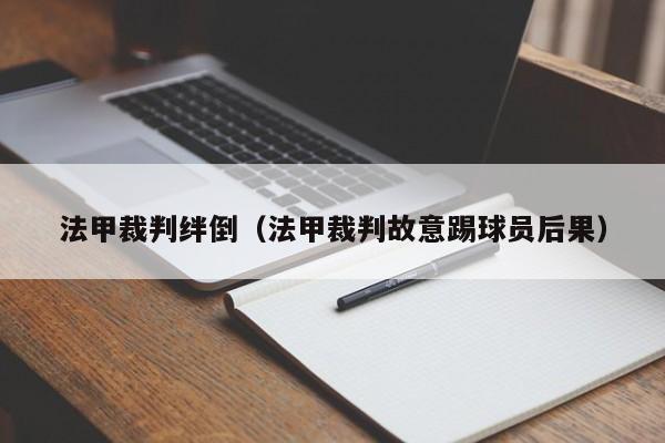 法甲裁判绊倒（法甲裁判故意踢球员后果）