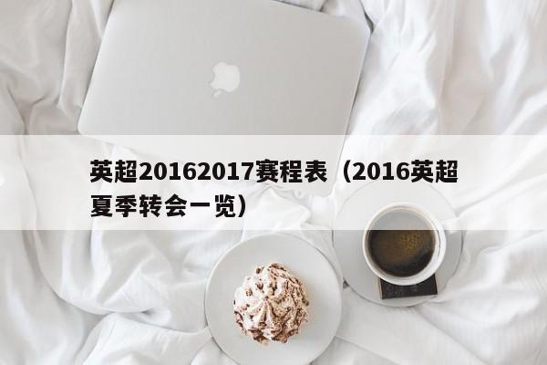 英超20162017赛程表（2016英超夏季转会一览）