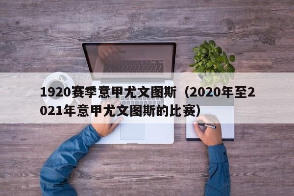 1920赛季意甲尤文图斯（2020年至2021年意甲尤文图斯的比赛）