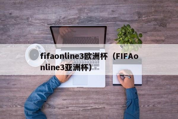 fifaonline3欧洲杯（FIFAonline3亚洲杯）