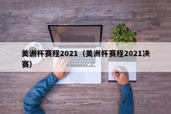 美洲杯赛程2021（美洲杯赛程2021决赛）