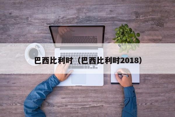 巴西比利时（巴西比利时2018）