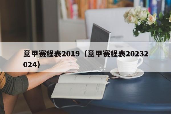 意甲赛程表2019（意甲赛程表20232024）