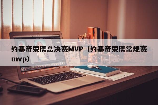 约基奇荣膺总决赛MVP（约基奇荣膺常规赛mvp）