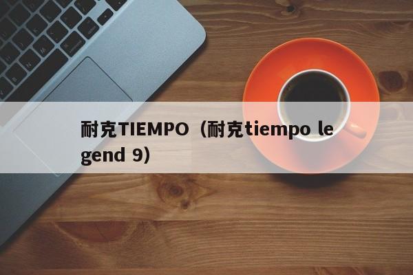 耐克TIEMPO（耐克tiempo legend 9）