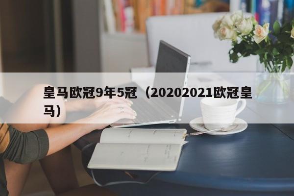 皇马欧冠9年5冠（20202021欧冠皇马）