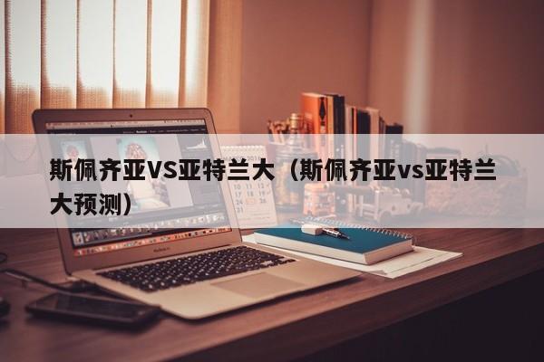 斯佩齐亚VS亚特兰大（斯佩齐亚vs亚特兰大预测）