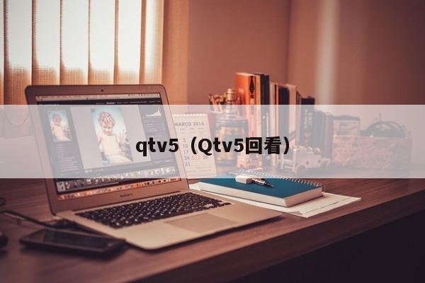 qtv5（Qtv5回看）