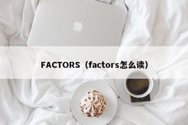 FACTORS（factors怎么读）