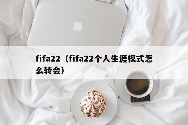 fifa22（fifa22个人生涯模式怎么转会）