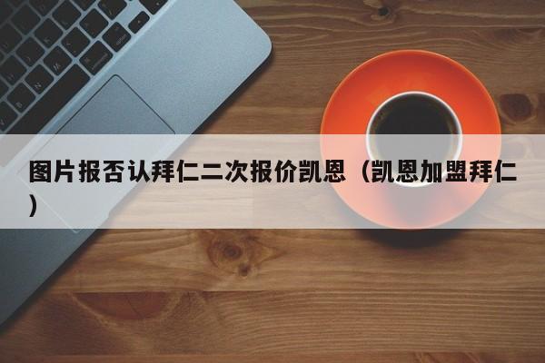 图片报否认拜仁二次报价凯恩（凯恩加盟拜仁）