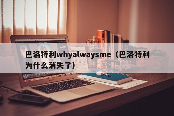 巴洛特利whyalwaysme（巴洛特利为什么消失了）