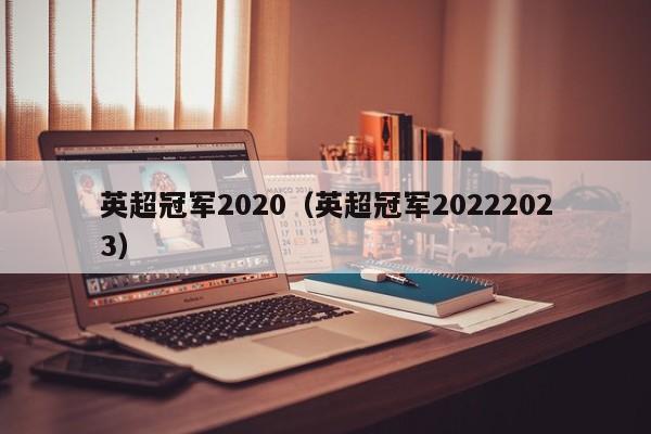 英超冠军2020（英超冠军20222023）