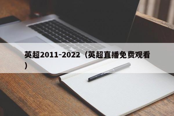 英超2011-2022（英超直播免费观看）